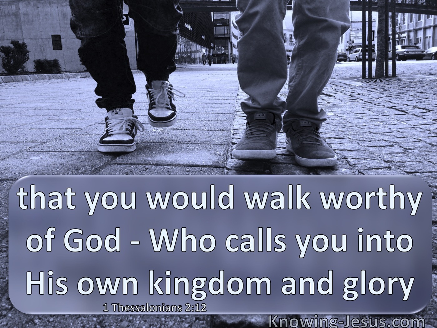1 Thessalonians 2:12 Walk Worthy Of God Who Called You Into His Own Kingdom And Glory (gray)